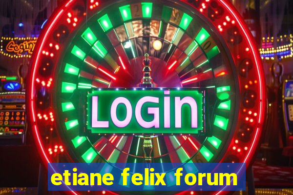 etiane felix forum